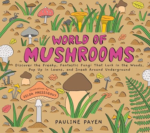 World of Mushrooms: Discover the Freaky, Fantastic Fungi That Lurk in the Woods, Pop Up in Lawns, and Sneak Around Underground - Hardcover