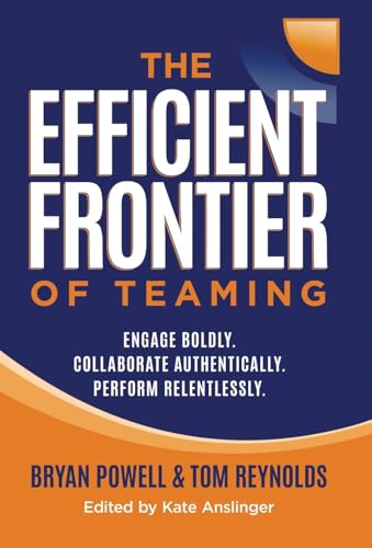 The Efficient Frontier of Teaming: Engage Boldly. Collaborate Authentically. Perform Relentlessly. - Hardcover