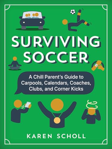 Surviving Soccer: The Chill Parent's Guide to Carpools, Calendars, Coaches, Clubs, and Corner Kicks - Hardcover