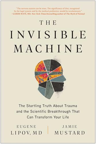 The Invisible Machine: The Startling Truth about Trauma and the Scientific Breakthrough That Can Transform Your Life - Paperback