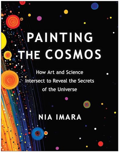 Painting the Cosmos: How Art and Science Intersect to Reveal the Secrets of the Universe - Paperback