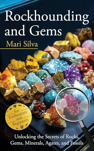Rockhounding and Gems: Unlocking the Secrets of Rocks, Gems, Minerals, Agates, and Fossils for Enthusiasts and Beginners - Hardcover