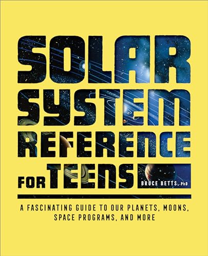 The Solar System Reference for Teens: A Fascinating Guide to Our Planets, Moons, Space Programs, and More - Paperback