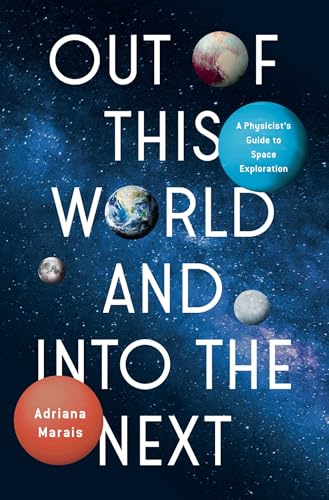 Out of This World and Into the Next: A Physicist's Guide to Space Exploration - Hardcover