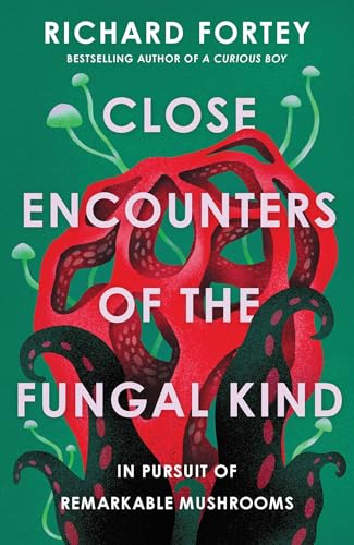 Close Encounters of the Fungal Kind: In Pursuit of Remarkable Mushrooms - Hardcover