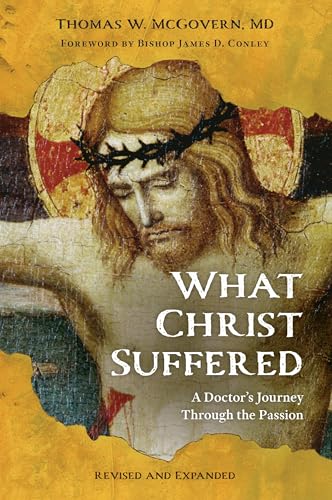 What Christ Suffered: A Doctor's Journey Through the Passion, Revised and Expanded - Paperback