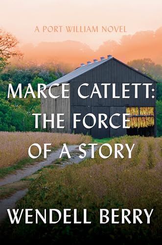 Marce Catlett: The Force of a Story: A Port William Novel - Hardcover