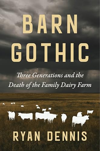 Barn Gothic: Three Generations and the Death of the Family Dairy Farm - Hardcover