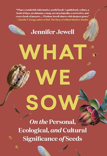 What We Sow: On the Personal, Ecological, and Cultural Significance of Seeds - Hardcover
