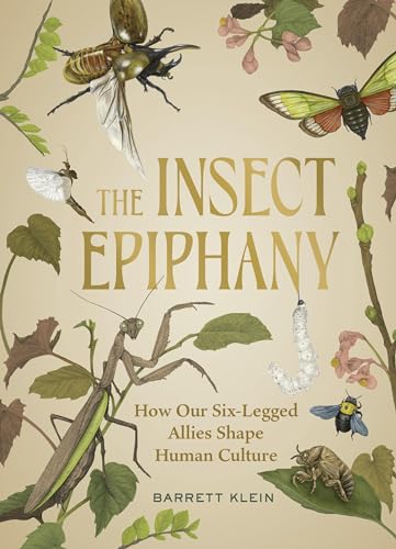 The Insect Epiphany: How Our Six-Legged Allies Shape Human Culture - Hardcover