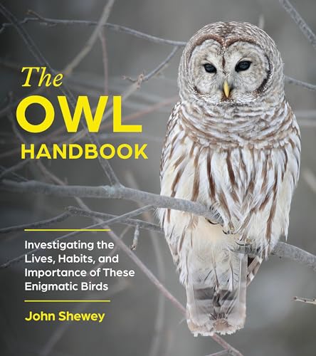 The Owl Handbook: Investigating the Lives, Habits, and Importance of These Enigmatic Birds - Paperback