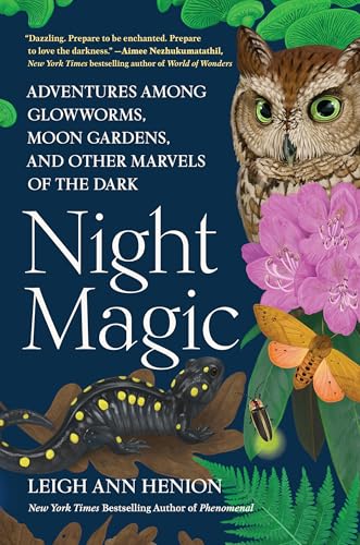 Night Magic: Adventures Among Glowworms, Moon Gardens, and Other Marvels of the Dark - Hardcover