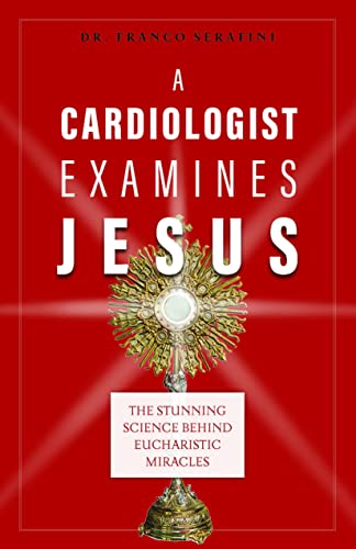 A Cardiologist Examines Jesus: The Stunning Science Behind Eucharistic Miracles - Paperback
