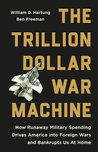 The Trillion Dollar War Machine: How Runaway Military Spending Drives America Into Foreign Wars and Bankrupts Us at Home - Hardcover