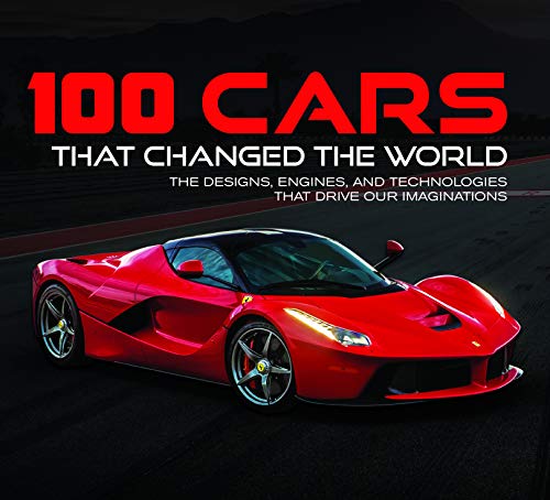 100 Cars That Changed the World: The Designs, Engines, and Technologies That Drive Our Imaginations - Hardcover