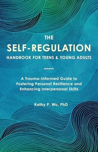 The Self-Regulation Handbook for Teens and Young Adults: A Trauma-Informed Guide to Fostering Personal Resilience and Enhancing Interpersonal Skills - Paperback