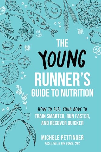 The Young Runner's Guide to Nutrition: How to Fuel Your Body to Train Smarter, Run Faster, and Recover Quicker - Paperback