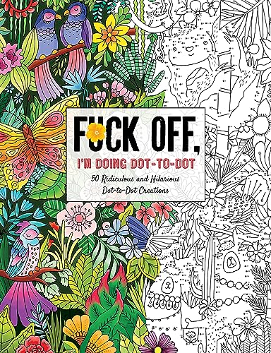 Fuck Off, I'm Doing Dot-To-Dot: 50 Ridiculous and Hilarious Dot to Dot Creations - Paperback