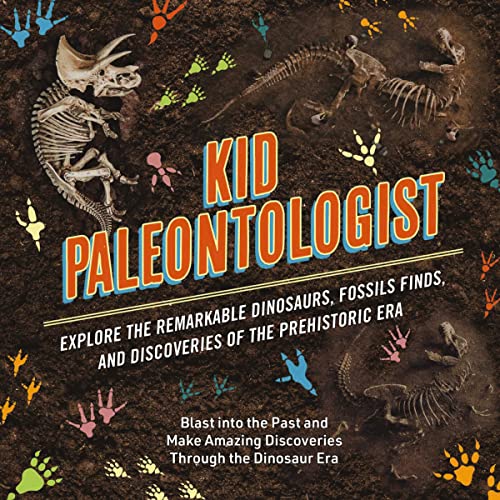 Kid Paleontologist: Explore the Remarkable Dinosaurs, Fossils Finds, and Discoveries of the Prehistoric Era - Hardcover