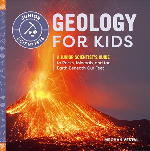 Geology for Kids: A Junior Scientist's Guide to Rocks, Minerals, and the Earth Beneath Our Feet - Paperback