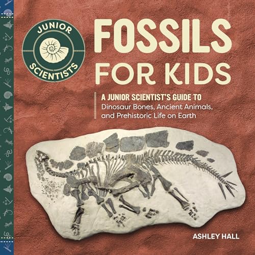 Fossils for Kids: A Junior Scientist's Guide to Dinosaur Bones, Ancient Animals, and Prehistoric Life on Earth - Paperback