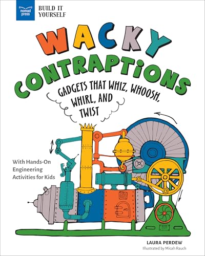 Wacky Contraptions: Gadgets That Whiz, Whoosh, Whirl, and Twist with Hands-On Engineering Activities - Paperback