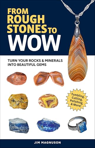 From Rough Stones to Wow: Turn Your Rocks & Minerals Into Beautiful Gems - Paperback