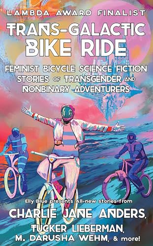 Trans-Galactic Bike Ride: Feminist Bicycle Science Fiction Stories of Transgender and Nonbinary Adventurers - Paperback