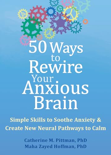 50 Ways to Rewire Your Anxious Brain: Simple Skills to Soothe Anxiety and Create New Neural Pathways to Calm - Paperback