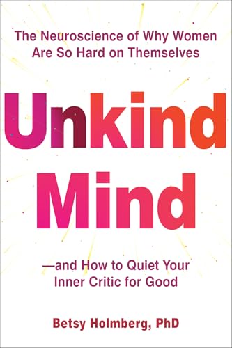 Unkind Mind: The Neuroscience of Why Women Are So Hard on Themselves--And How to Quiet Your Inner Critic for Good - Paperback