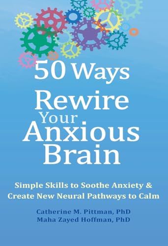 50 Ways to Rewire Your Anxious Brain: Simple Skills to Soothe Anxiety and Create New Neural Pathways to Calm - Hardcover