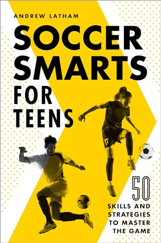 Soccer Smarts for Teens: 50 Skills and Strategies to Master the Game - Paperback
