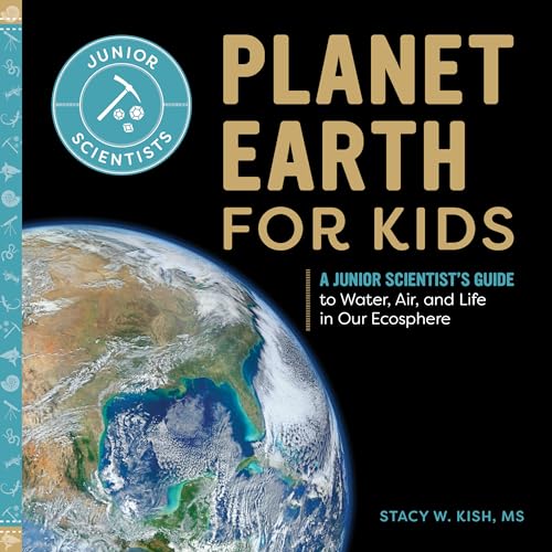 Planet Earth for Kids: A Junior Scientist's Guide to Water, Air, and Life in Our Ecosphere - Paperback