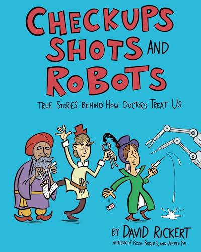 Checkups, Shots, and Robots: True Stories Behind How Doctors Treat Us - Hardcover