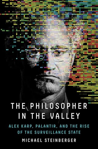 The Philosopher in the Valley: Alex Karp, Palantir, and the Rise of the Surveillance State - Hardcover