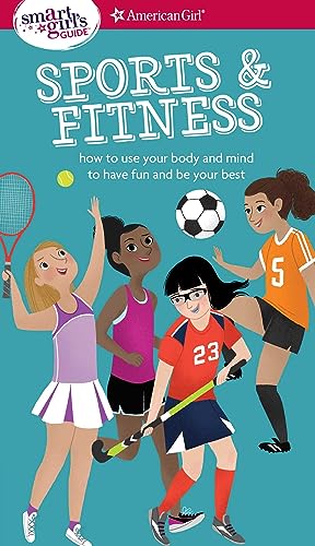 A Smart Girl's Guide: Sports & Fitness: How to Use Your Body and Mind to Play and Feel Your Best - Paperback