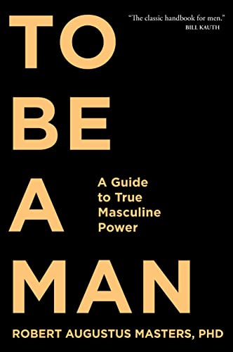 To Be a Man: A Guide to True Masculine Power - Paperback