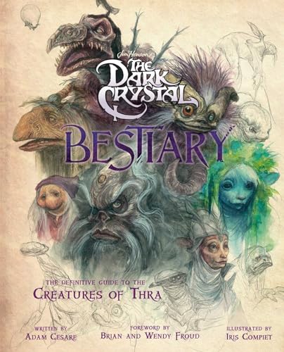 The Dark Crystal Bestiary: The Definitive Guide to the Creatures of Thra (the Dark Crystal: Age of Resistance, the Dark Crystal Book, Fantasy Art Book - Hardcover