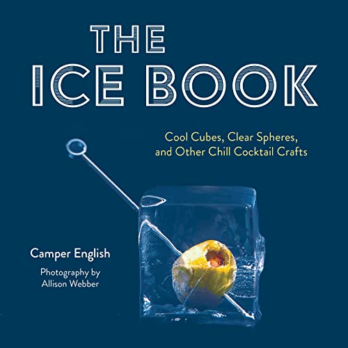 The Ice Book: Cool Cubes, Clear Spheres, and Other Chill Cocktail Crafts - Hardcover