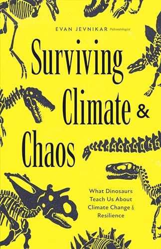 Surviving Climate and Chaos: What Dinosaurs Teach Us about Climate Change and Resilience (Earth History, Dinosaur Extinction) - Paperback