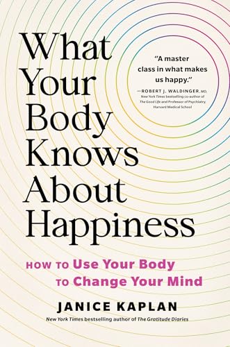 What Your Body Knows about Happiness: How to Use Your Body to Change Your Mind - Hardcover