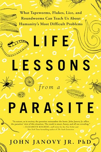 Life Lessons from a Parasite: What Tapeworms, Flukes, Lice, and Roundworms Can Teach Us about Humanity's Most Difficult Problems - Paperback