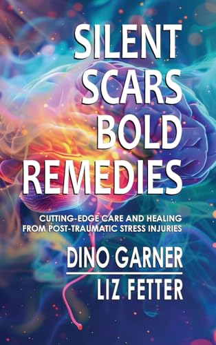 Silent Scars, Bold Remedies: Cutting-Edge Care and Healing from Post-Traumatic Stress Injuries - Hardcover