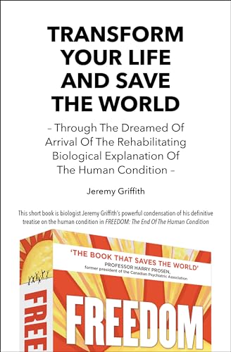 Transform Your Life And Save The World: Through The Dreamed Of Arrival Of The Rehabilitating Biological Explanation Of The Human Condition - Paperback