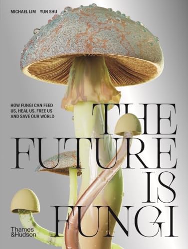 The Future Is Fungi: How Fungi Can Feed Us, Heal Us, Free Us and Save Our World - Hardcover