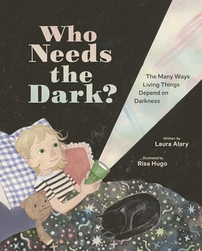Who Needs the Dark?: The Many Ways Living Things Depend on Darkness - Hardcover