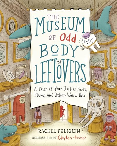 The Museum of Odd Body Leftovers: A Tour of Your Useless Parts, Flaws, and Other Weird Bits - Hardcover