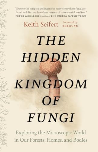 The Hidden Kingdom of Fungi: Exploring the Microscopic World in Our Forests, Homes, and Bodies - Paperback