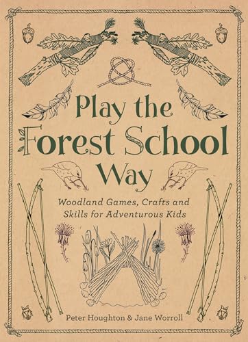 Play the Forest School Way: Woodland Games and Crafts for Adventurous Kids - Paperback