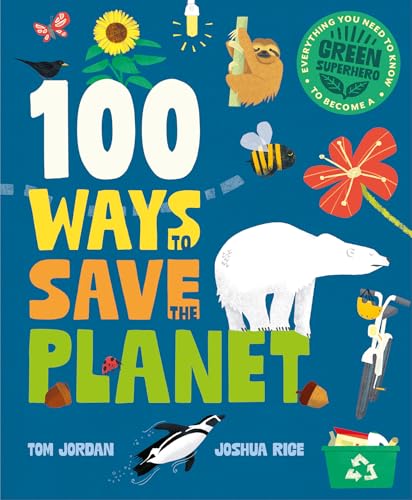 100 Ways to Save the Planet: Everything You Need to Know to Become a Green Super Hero! - Hardcover